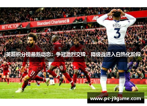 英超积分榜最新动态：争冠激烈交锋，降级战进入白热化阶段