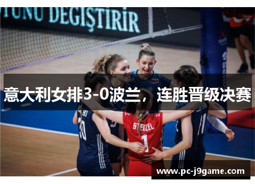意大利女排3-0波兰，连胜晋级决赛