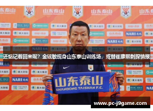 还惦记着回来呢？金铉敏现身山东泰山训练场，或替崔康熙刺探情报