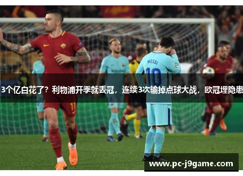 3个亿白花了？利物浦开季就丢冠，连续3次输掉点球大战，欧冠埋隐患