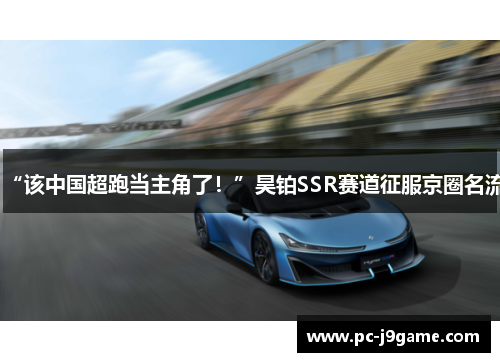 “该中国超跑当主角了！”昊铂SSR赛道征服京圈名流