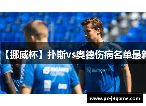 【挪威杯】扑斯vs奥德伤病名单最新